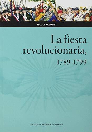 La Fiesta Revolucionaria, 1789-1799, De Mona Ozouf. Editorial Prensas De La Universidad De Zaragoza, Tapa Blanda En Español, 2020