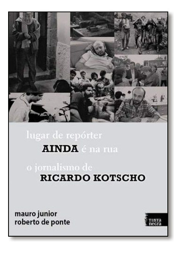 Lugar De Repórter Ainda É Na Rua: O Jornalismo De Ricardo Kotscho, De Mauro  Junior. Editora Tinta Negra, Capa Dura Em Português
