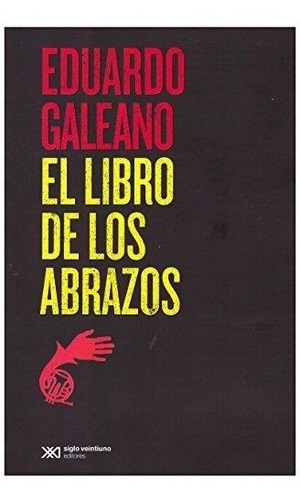 El Libro De Los Abrazos - Eduardo Galeano - Siglo Xxi
