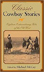 Classic Cowboy Stories Eighteen Extraordinary Tales Of The O