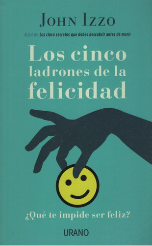 Libro Los Cinco Ladrones De La Felicidad - John Izzo, De Izzo, John. Editorial Urano, Tapa Blanda En Español, 2017