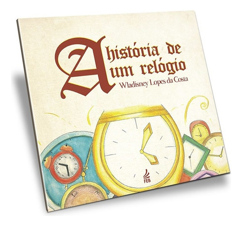 A História de um Relógio: Não Aplica, de : Wladisney Lopes da Costa. Série Não aplica, vol. Não Aplica. Editora Feb, capa mole, edição não aplica em português, 2014