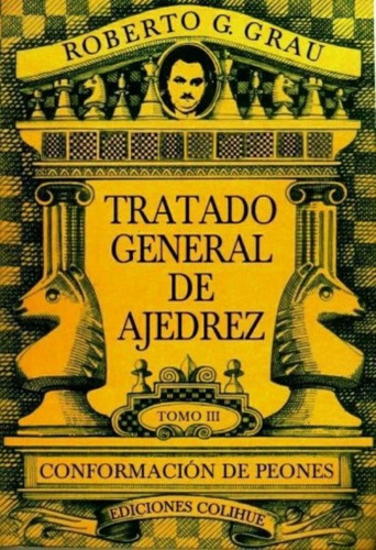 Tratado General De Ajedrez Tomo Iii - Conformacion De Peones, de Grau, Roberto G.. Editorial Colihue, tapa blanda en español