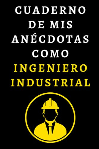 Cuaderno De Mis Anecdotas Como Ingeniero Industrial: Cuadern