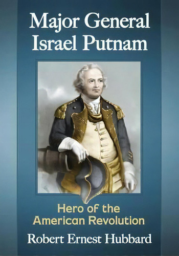 Major General Israel Putnam : Hero Of The American Revolution, De Robert Ernest Hubbard. Editorial Mcfarland & Co  Inc, Tapa Blanda En Inglés