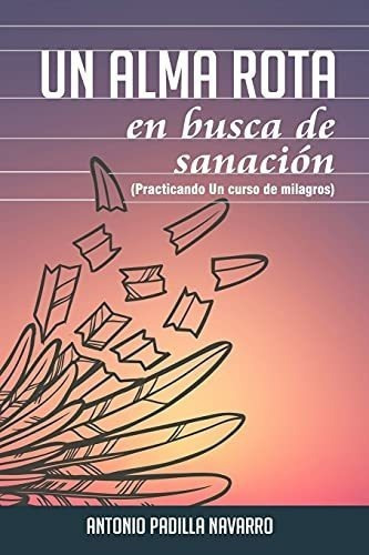 Un Alma En Busca De Sanacion Practicando Un Curso D, De Navarro, Antonio Padilla. Editorial Independently Published En Español