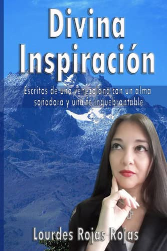 Divina Inspiracion: Escritos De Una Venezolana Con Un Alma S