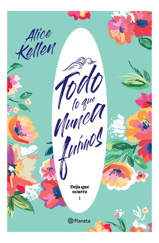 Libro Todo Lo Que Nunca Fuimos - Alice Kellen - Español - Planeta