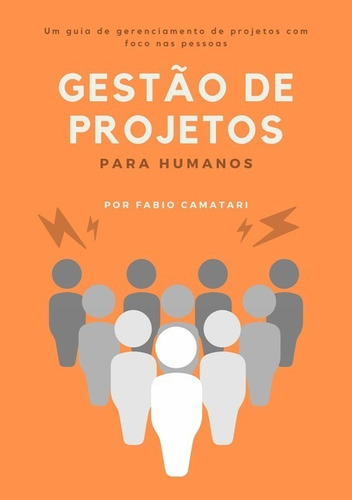 Gestão De Projetos Para Humanos: Um Guia De Gerenciamento De Projetos Com Foco Nas Pessoas, De Fabio Camatari. Série Não Aplicável Editora Clube De Autores, Capa Mole, Edição 1 Em Português, 2021