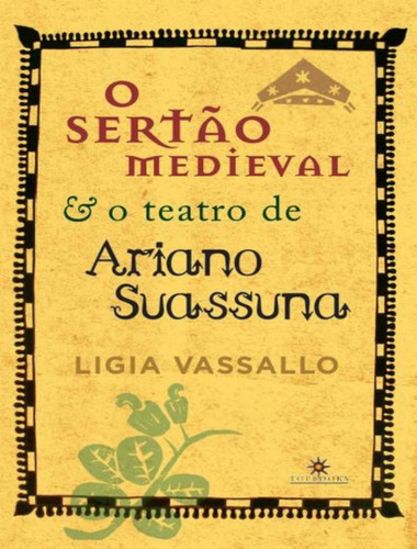 O Sertao Medieval E O Teatro De Ariano Suassuna - 3ª Ed: O Sertao Medieval E O Teatro De Ariano Suassuna - 3ª Ed, De Vassallo, Ligia. Editora Topbooks, Capa Mole, Edição 3 Em Português, 2022