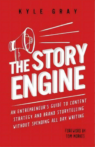 The Story Engine : An Entrepreneur's Guide To Content Strategy And Brand Storytelling Without Spe..., De Kyle Gray. Editorial Createspace Independent Publishing Platform, Tapa Blanda En Inglés