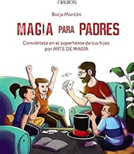 Magia Para Padres: Conviértete En El Superhéroe De Tus Hijos