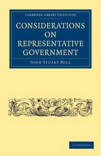 Cambridge Library Collection - British And Irish History, 19th Century: Considerations On Represe..., De John Stuart Mill. Editorial Cambridge University Press, Tapa Blanda En Inglés