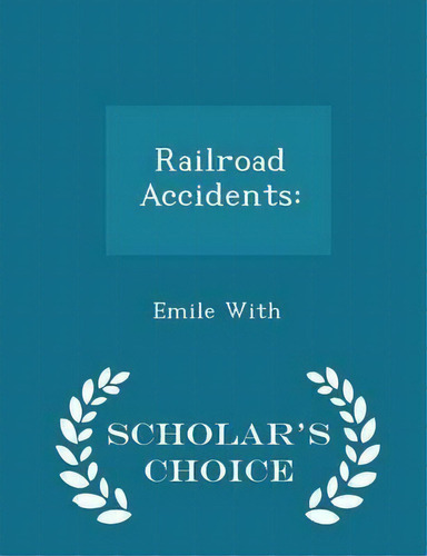 Railroad Accidents, De Emile With. Editorial Scholars Choice, Tapa Blanda En Inglés