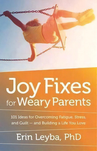 Joy Fixes For Weary Parents, De Erin Leyba. Editorial New World Library, Tapa Blanda En Inglés
