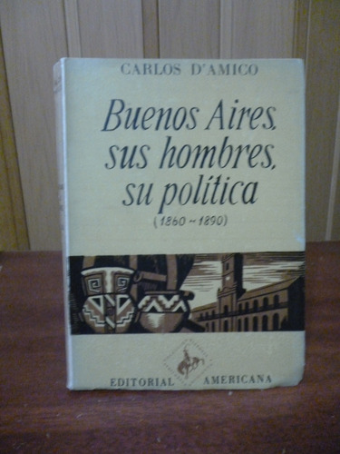 Carlos D'amico - Buenos Aires, Sus Hombres, Su Política