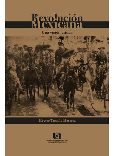 La Revolución Mexicana, De Treviño Herrera , Héctor.. Editorial Universidad Autónoma De Aguascalientes En Español