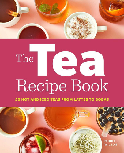 Libro: The Tea Recipe Book: 50 Hot And Iced Teas From Lattes