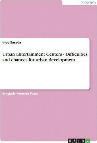 Urban Entertainment Centers - Difficulties And Chances For Urban Development, De Ingo Zasada., Vol. 1. Editorial Grin Publishing, Tapa Blanda En Inglés