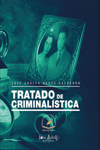 Tratado De Criminalística, De José Adolfo Reyes Calderón., Vol. 1. Editorial Flores Editor, Tapa Dura En Español, 2018