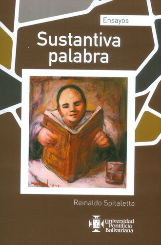 Sustantiva palabra, de Reinaldo Spitaletta. Serie 9587644180, vol. 1. Editorial U. Pontificia Bolivariana, tapa blanda, edición 2017 en español, 2017