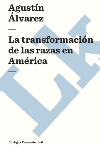 La Transformación De Las Razas En América, De Agustín Alvarez. Editorial Linkgua Red Ediciones En Español