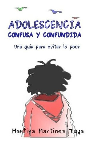 Adolescencia Confusa Y Confundida: Una Guía Para Evitar Lo P