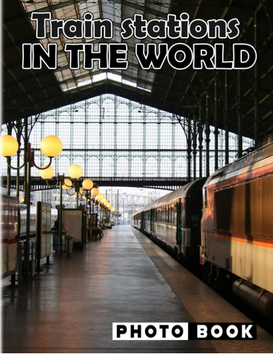 Libro: Train Stations In The World Photography: Most Beautif