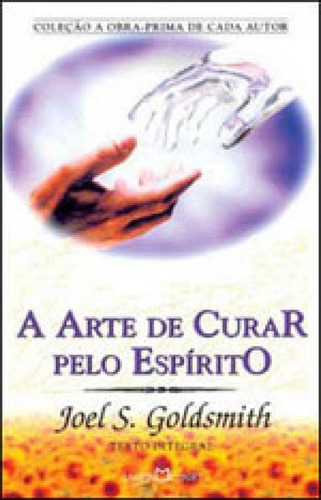 ARTE DE CURAR PELO ESPIRITO, A, de Goldsmith, Joel S.. Editora Martin Claret, capa mole, edição 1 em português