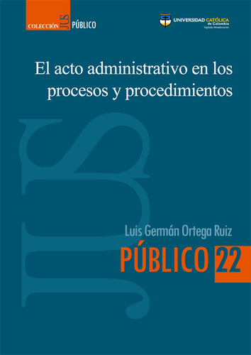 El acto administrativo en los procesos y procedimientos, de Luis Germán Ortega Ruiz. Serie 9585456143, vol. 1. Editorial U. Católica de Colombia, tapa blanda, edición 2016 en español, 2016