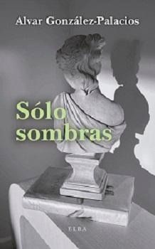 Libro: Sólo Sombras. Gonzalez-palacios, Alvar. Elba Editoria