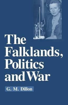 The Falklands, Politics And War - G. M. Dillon