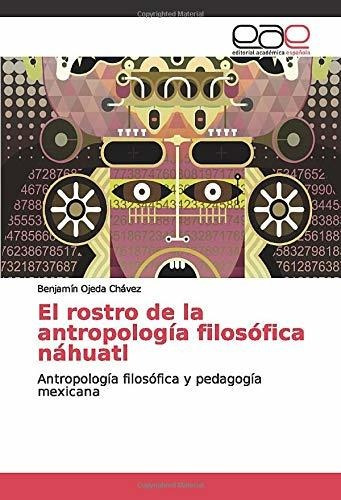 El Rostro De La Antropologia Filosofica Nahuatl..., De Ojeda Chávez, Benjam. Editorial Academica Española En Español