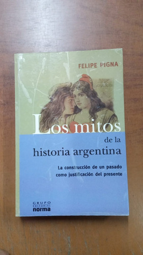 Los Mitos De La Historia Argentina- Felipe Pigna-lib. Merlin