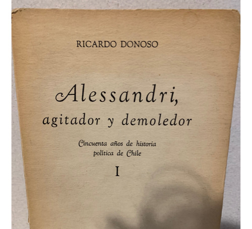 Alessandri: Agitador Y Demoledor Tomo I Ricardo Donoso (Usado)
