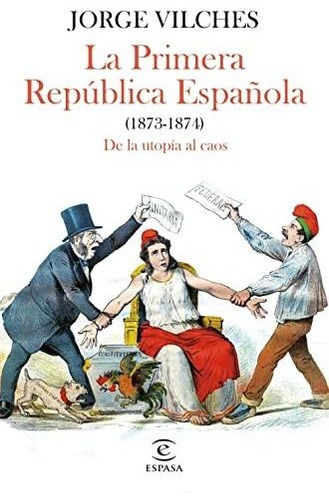 La Primera Republica Espanola 1873-1874  - Vilches Jorge