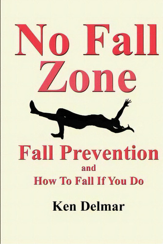 No Fall Zone : Fall Prevention And How To Fall If You Do, De Ken H Delmar. Editorial Delmar Projects, Tapa Blanda En Inglés