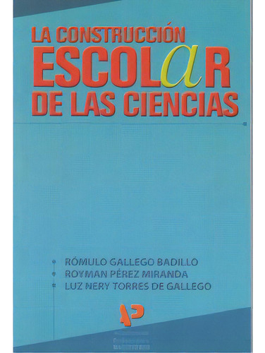 La Construcción Escolar De Las Ciencias, De Rómulo Gallego Badillo. 9582007973, Vol. 1. Editorial Editorial Cooperativa Editorial Magisterio, Tapa Blanda, Edición 2004 En Español, 2004