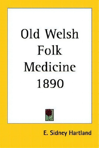 Old Welsh Folk Medicine 1890, De E. Sidney Hartland. Editorial Kessinger Publishing Co, Tapa Blanda En Inglés