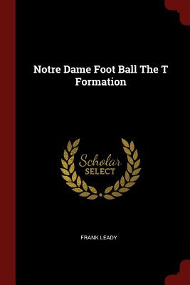 Libro Notre Dame Foot Ball The T Formation - Leady, Frank