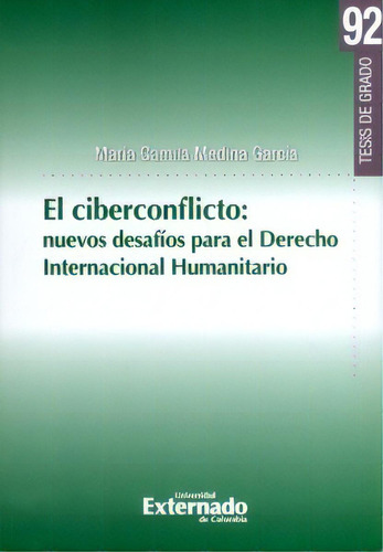 El Ciberconflicto: Nuevos Desafíos Para El Derecho Internacional Humanitario, De María Camila Medina García. Editorial U. Externado De Colombia, Tapa Blanda, Edición 2018 En Español