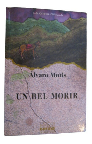 Un Bel Morir Alvaro Mutis La Otra Orilla Norma Literatura