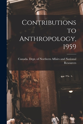 Libro Contributions To Anthropology, 1959 - Canada Dept O...