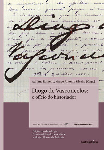 Diogo de Vasconcelos: O ofício do historiador, de  Romeiro, Adriana/  Silveira, Marco Antonio. Autêntica Editora Ltda., capa mole em português, 2014