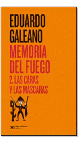 Memoria Del Fuego 2: Las Caras Y Las Máscaras Eduardo Galea