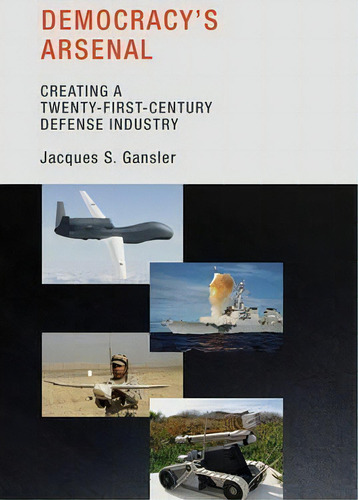 Democracy's Arsenal : Creating A Twenty-first-century Defense Industry, De Jacques S. Gansler., Vol. 1. Editorial Mit Press Ltd, Tapa Blanda En Inglés