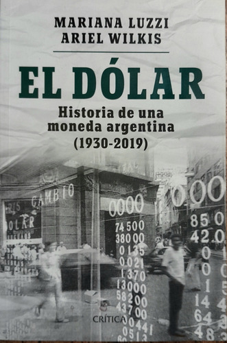 El Dólar. Historia De Una Moneda Argentina. 1930 2019 Luzzi