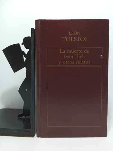 León Tolstoi - La Muerte De Iván Ilich Y Otros Relatos 