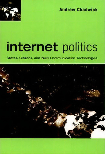 Internet Politics : States, Citizens, And New Communication Technologies, De Andrew Chadwick. Editorial Oxford University Press Inc, Tapa Blanda En Inglés