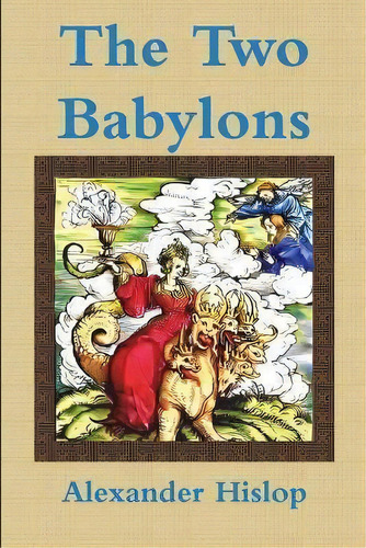 The Two Babylons Or, The Papal Worship Proved To Be The Worship Of Nimrod, De Alexander Hislop. Editorial Must Have Books, Tapa Blanda En Inglés